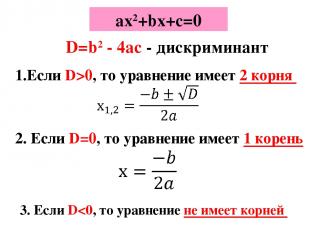 ах2+bx+c=0 D=b2 - 4ac - дискриминант Если D>0, то уравнение имеет 2 корня 2. Есл
