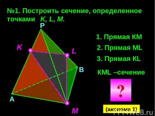 №1. Построить сечение, определенное точками K, L, M. K M L Прямая КМ 2. Прямая М