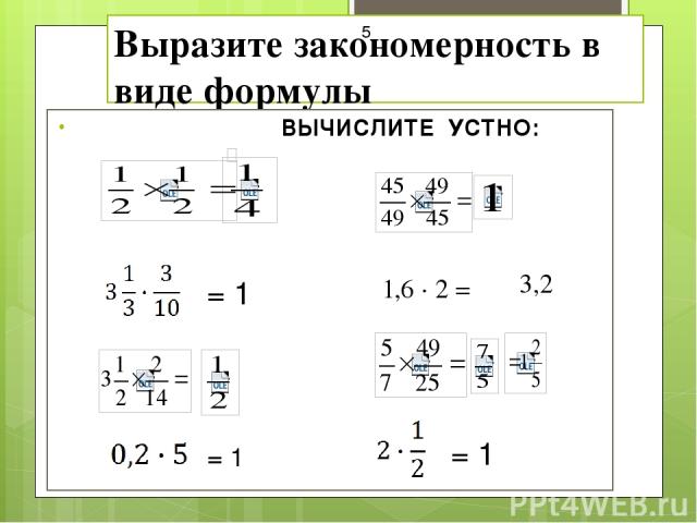 Выразите закономерность в виде формулы ВЫЧИСЛИТЕ УСТНО: = 1 = 1 = 1 1,6 · 2 = 3,2