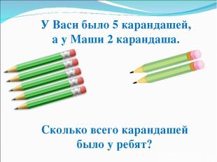 У Васи было 5 карандашей, а у Маши 2 карандаша. Сколько всего карандашей было у