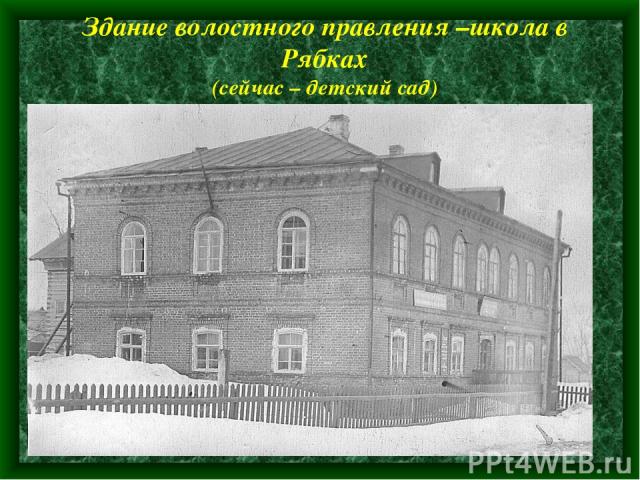 Здание волостного правления –школа в Рябках (сейчас – детский сад)