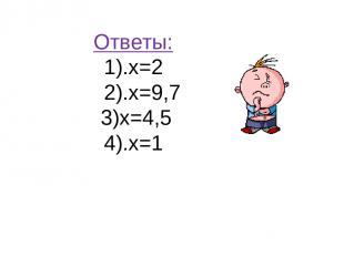 Ответы: 1).х=2 2).х=9,7 3)х=4,5 4).х=1