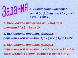 1. Вычислить интеграл от 0 до 2 функции f ( х ) = х 3 ( от – 1 до 1 ) 2. Вычисли