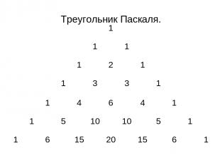 Треугольник Паскаля. 1 1 1 1 2 1 1 3 3 1 1 4 6 4 1 1 5 10 10 5 1 1 6 15 20 15 6