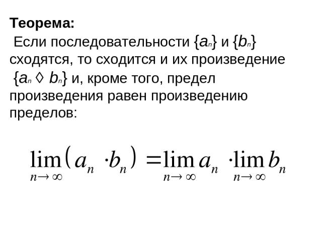 Теорема: Если последовательности {an} и {bn} сходятся, то сходится и их произведение {an ⋅ bn} и, кроме того, предел произведения равен произведению пределов: