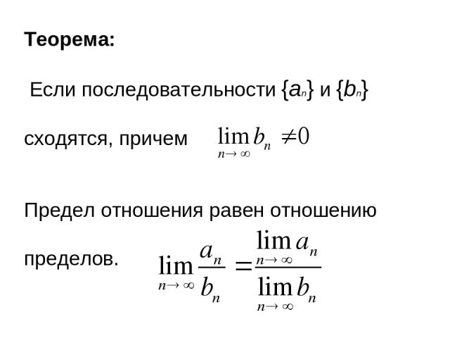 Теорема: Если последовательности {an} и {bn} сходятся, причем Предел отношения равен отношению пределов.