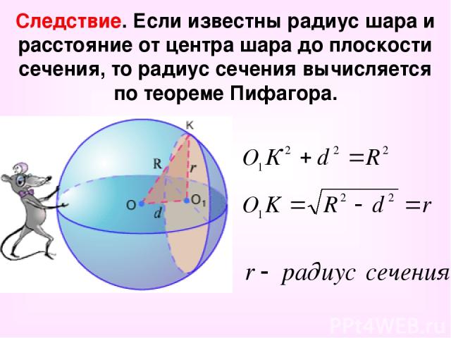 Следствие. Если известны радиус шара и расстояние от центра шара до плоскости сечения, то радиус сечения вычисляется по теореме Пифагора.