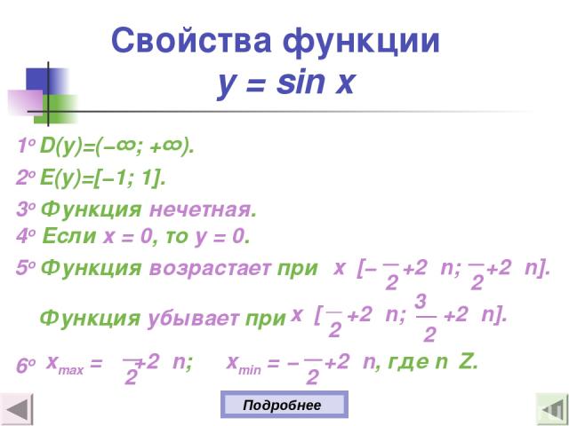 Свойства функции y = sin x 1о D(y)=(−∞; +∞). 2о E(y)=[−1; 1]. 3о Функция нечетная. 4о Если х = 0, то у = 0. 5о Функция возрастает при Функция убывает при 6о Подробнее