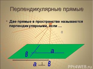 Перпендикулярные прямые Две прямые в пространстве называются перпендикулярными,