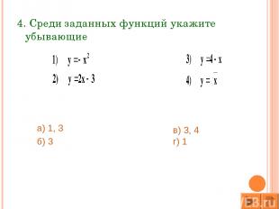 4. Среди заданных функций укажите убывающие а) 1, 3 б) 3 в) 3, 4 г) 1