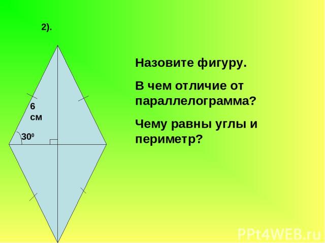 2). 6 см 300 Назовите фигуру. В чем отличие от параллелограмма? Чему равны углы и периметр?
