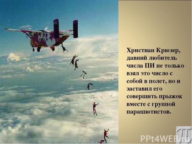 Христиан Крюзер, давний любитель числа ПИ не только взял это число с собой в полет, но и заставил его совершить прыжок вместе с группой парашютистов.