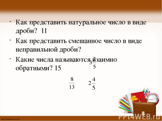 Как представить натуральное число в виде дроби? 11 Как представить смешанное число в виде неправильной дроби? Какие числа называются взаимно обратными? 15 http://linda6035.ucoz.ru/