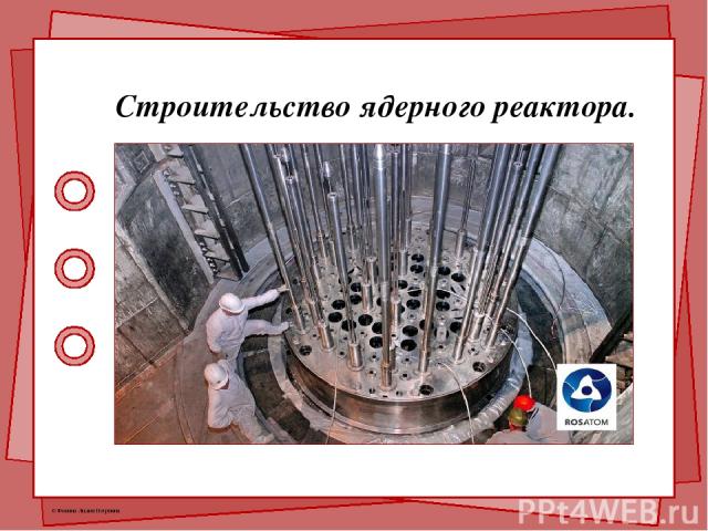 Строительство ядерного реактора. © Фокина Лидия Петровна
