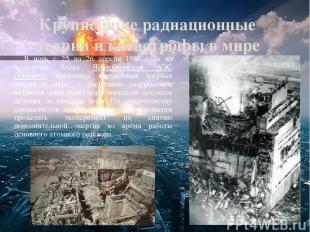 Крупнейшие радиационные аварии и катастрофы в мире В ночь с 25 на 26 апреля 1986