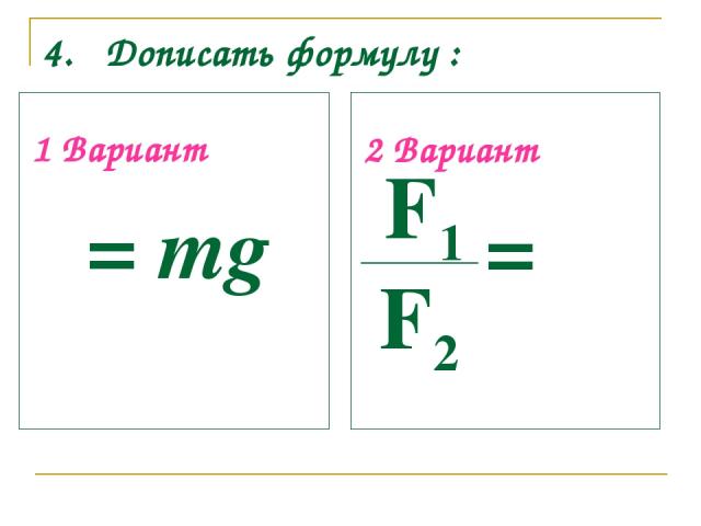 4. Дописать формулу : 1 Вариант = mg 2 Вариант = F1 F2