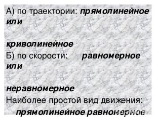 А) по траектории: прямолинейное или криволинейное Б) по скорости: равномерное ил