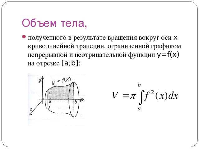 Объем тела, полученного в результате вращения вокруг оси x криволинейной трапеции, ограниченной графиком непрерывной и неотрицательной функции y=f(x) на отрезке [a;b]: