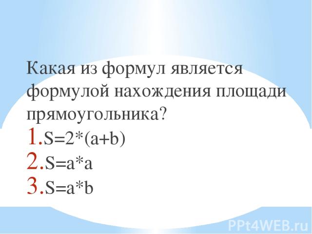 Какая из формул является формулой нахождения площади прямоугольника? S=2*(a+b) S=a*a S=a*b