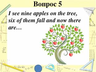 I see nine apples on the tree, six of them fall and now there are… Вопрос 5