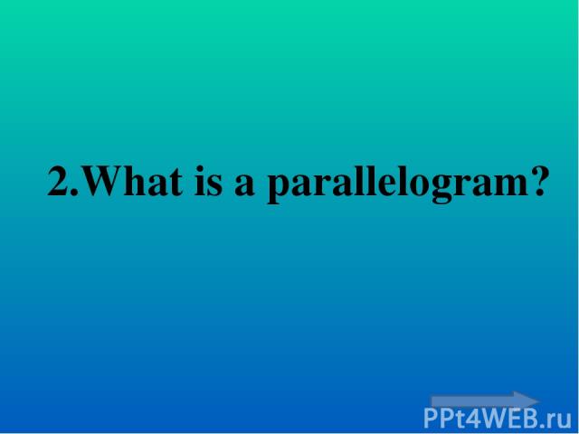 4.Which angles are equal in parallelogram?