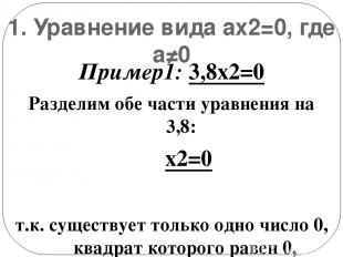 1. Уравнение вида ax2=0, где а≠0 Пример1: 3,8x2=0 Разделим обе части уравнения н