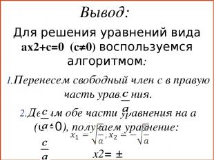Вывод: Для решения уравнений вида ax2+с=0 (с≠0) воспользуемся алгоритмом: Перене