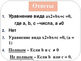 Ответы Уравнение вида ax2+bx+c =0, где а, b, c –числа, а ≠0 Нет Уравнение вида x