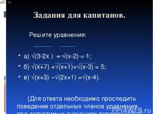 Задания для капитанов. Решите уравнения: а) √(3-2x ) + √(x-2) = 1; б) √(x+7) +√(