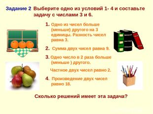 Выберите одно из условий 1- 4 и составьте задачу с числами 3 и 6. Задание 2 Скол