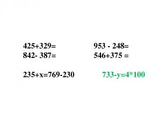 425+329= 953 - 248= 842- 387= 546+375 =   235+х=769-230 733-у=4*100