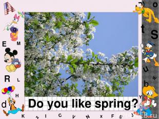 W C S b d E Y g H J K M L F o P Q t u R z l V x N Do you like spring?