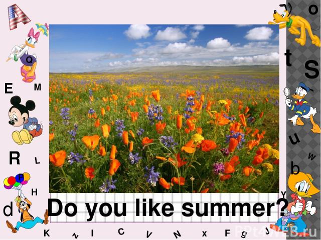 W C S b d E Y g H J K M L F o P Q t u R z l V x N Do you like summer?