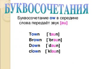 Буквосочетание ow в середине слова передаёт звук [au] Town [`taun] Brown [`braun