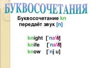 Буквосочетание kn передаёт звук [n] knight [`naɪt] knife [`naɪf] know [`nəu]