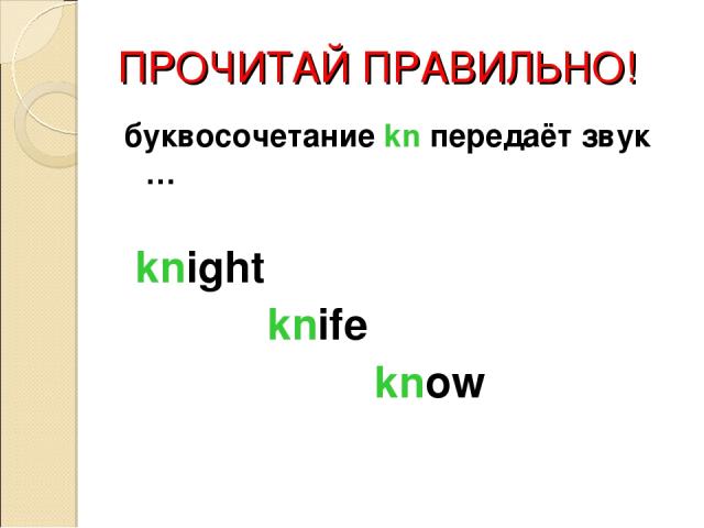 ПРОЧИТАЙ ПРАВИЛЬНО! буквосочетание kn передаёт звук … knight knife know