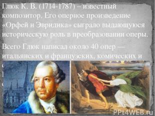 Глюк К. В. (1714-1787) – известный композитор. Его оперное произведение «Орфей и