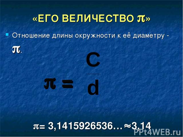 «ЕГО ВЕЛИЧЕСТВО » Отношение длины окружности к её диаметру - . = = 3,1415926536… 3,14