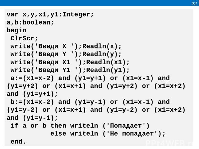 22 var x,y,x1,y1:Integer; a,b:boolean; begin ClrScr; write('Введи Х ');Readln(x); write('Введи Y ');Readln(y); write('Введи Х1 ');Readln(x1); write('Введи Y1 ');Readln(y1); a:=(x1=x-2) and (y1=y+1) or (x1=x-1) and (y1=y+2) or (x1=x+1) and (y1=y+2) o…