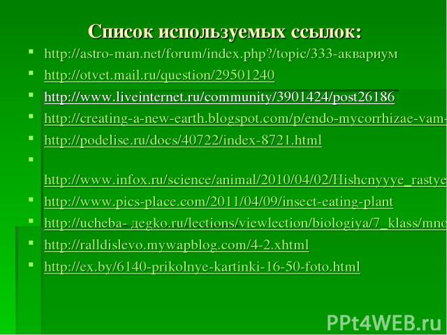 Список используемых ссылок: http://astro-man.net/forum/index.php?/topic/333-аквариум http://otvet.mail.ru/question/29501240 http://www.liveinternet.ru/community/3901424/post26186 http://creating-a-new-earth.blogspot.com/p/endo-mycorrhizae-vam-what-i…
