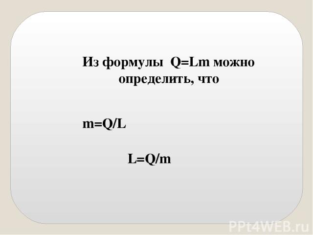Из формулы Q=Lm можно определить, что m=Q/L L=Q/m