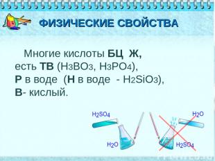 ФИЗИЧЕСКИЕ СВОЙСТВА Многие кислоты БЦ Ж, есть ТВ (H3BO3, H3PO4), Р в воде (Н в в