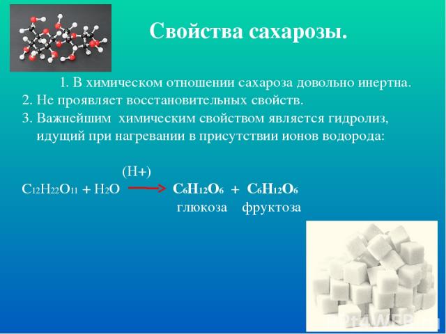 Свойства сахарозы. 1. В химическом отношении сахароза довольно инертна. 2. Не проявляет восстановительных свойств. 3. Важнейшим химическим свойством является гидролиз, идущий при нагревании в присутствии ионов водорода: (Н+) С12Н22О11 + Н2О С6Н12О6 …
