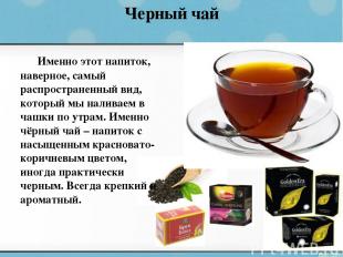 Черный чай Именно этот напиток, наверное, самый распространенный вид, который мы