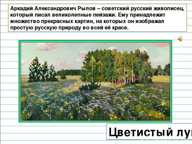 Цветистый луг Аркадий Александрович Рылов – советский русский живописец, который писал великолепные пейзажи. Ему принадлежит множество прекрасных картин, на которых он изображал простую русскую природу во всей её красе.