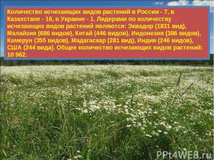 Количество исчезающих видов растений в России - 7, в Казахстане - 16, в Украине
