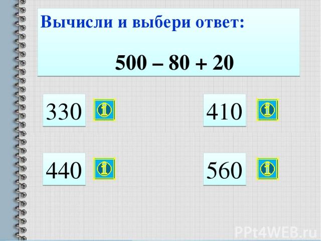 Вычисли и выбери ответ: 500 – 80 + 20 330 440 410 560