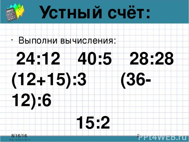 Устный счёт: Выполни вычисления: 24:12 40:5 28:28 (12+15):3 (36-12):6 15:2