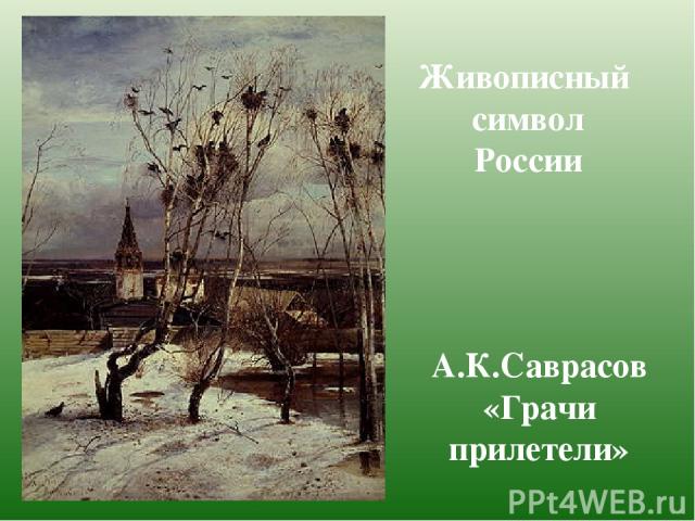 Живописный символ России А.К.Саврасов «Грачи прилетели»