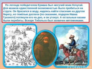 По легенде победителем Ермака был могучий воин Кочугай. Для казаков единственной
